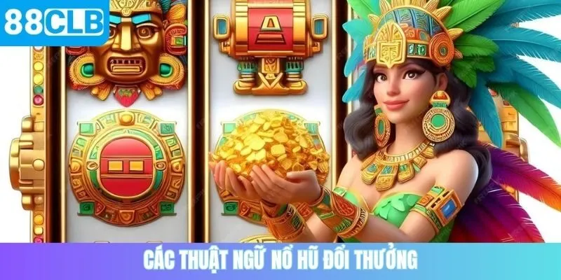 Các thuật ngữ nổ hũ đổi thưởng