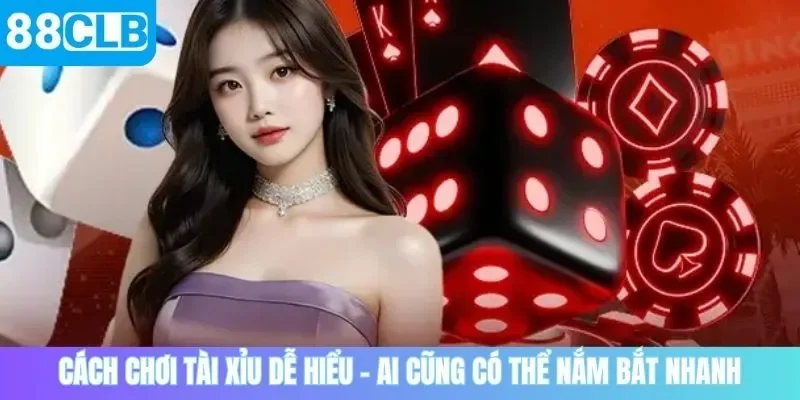 Cách chơi tài xỉu dễ hiểu – ai cũng có thể nắm bắt nhanh