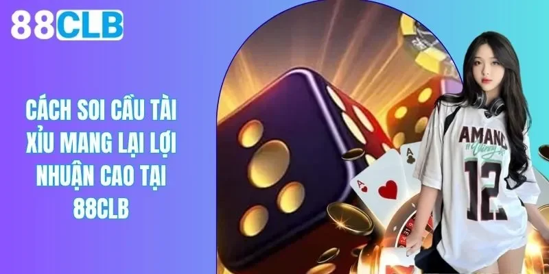 Cách Soi Cầu Tài Xỉu Mang Lại Lợi Nhuận Cao Tại 88CLB