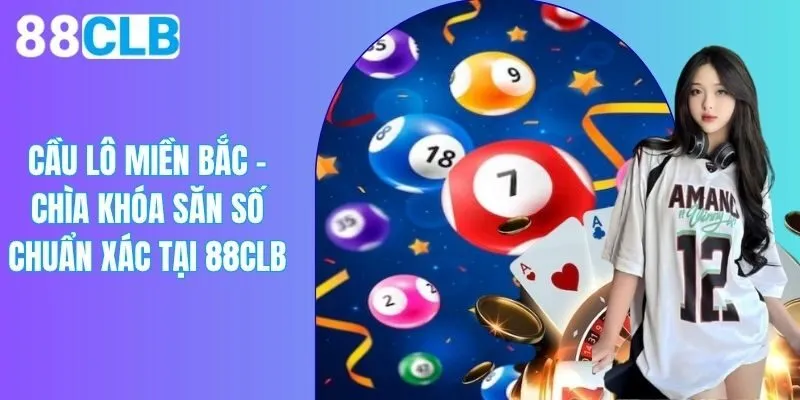 Cầu Lô Miền Bắc - Chìa Khóa Săn Số Chuẩn Xác Tại 88CLB