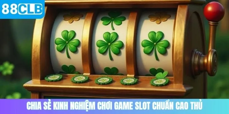 Chia sẻ kinh nghiệm chơi game slot chuẩn cao thủ