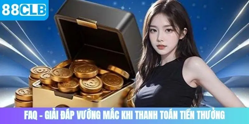 FAQ - Giải đáp vướng mắc khi thanh toán tiền thưởng