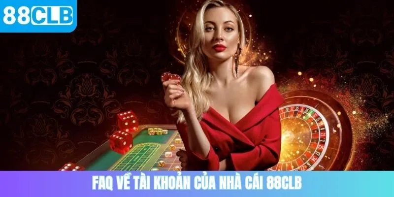 FAQ về tài khoản của nhà cái 88CLB