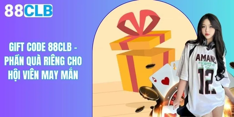 Gift code 88CLB - Phần Quà Riêng Cho Hội Viên May Mắn