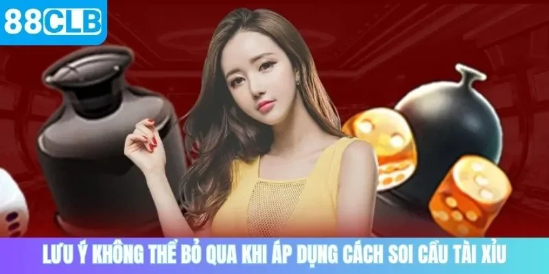 Lưu ý không thể bỏ qua khi áp dụng cách soi cầu tài xỉu