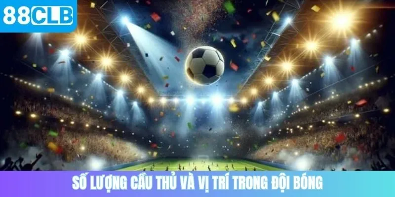 Số lượng cầu thủ và vị trí trong đội bóng