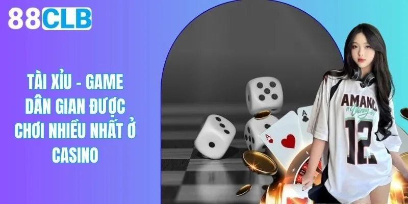 Tài Xỉu - Game Dân Gian Được Chơi Nhiều Nhất Ở Casino