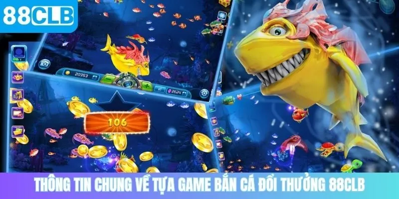 Thông tin chung về tựa game bắn cá đổi thưởng 88CLB
