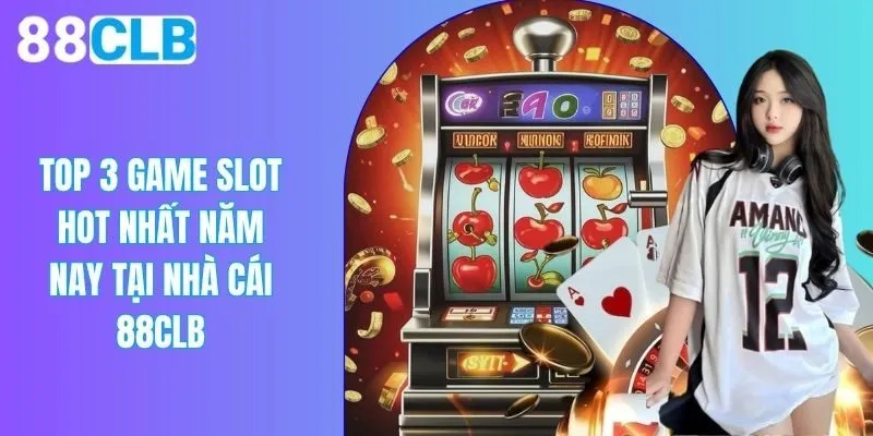 Top 3 Game Slot Hot Nhất Năm Nay Tại Nhà Cái 88CLB